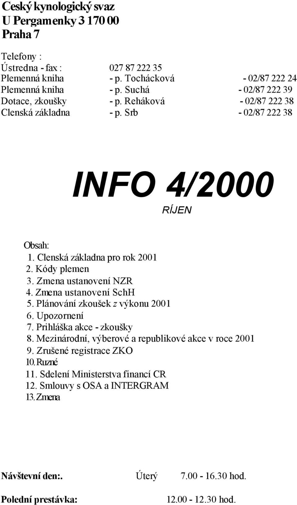 Kódy plemen 3. Zmena ustanovení NZR 4. Zmena ustanovení SchH 5. Plánování zkoušek z výkonu 2001 6. Upozornení 7. Prihláška akce - zkoušky 8.