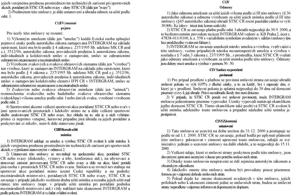 II Vymezení pojmu Pro úcely této smlouvy se rozumí: 1) Výkonným umelcem (dále jen "umelec") každá fyzická osoba splnující pojmové znaky podle autorského zákona zastupovaná INTERGRAM na základe