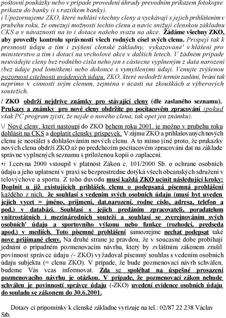 našeho svazu na akce. Žádáme všechny ZKO, aby provedly kontrolu správnosti všech rodných císel svých clenu.