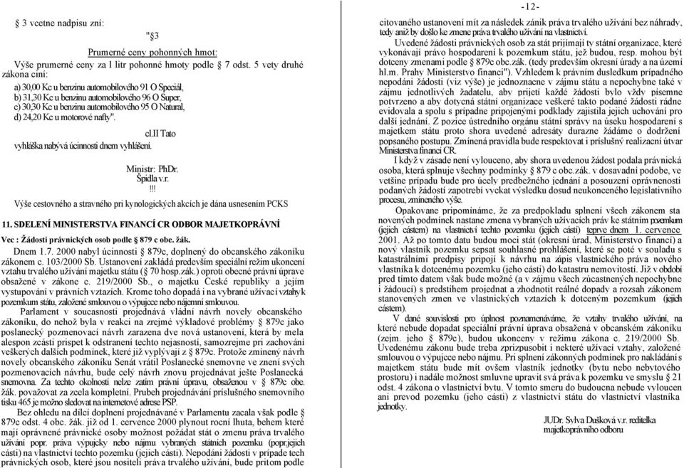 nafty". cl.ii Tato vyhláška nabývá úcinnosti dnem vyhlášení. Ministr: PhDr. Špidla v.r.!!! Výše cestovného a stravného pri kynologických akcích je dána usnesením PCKS 11.