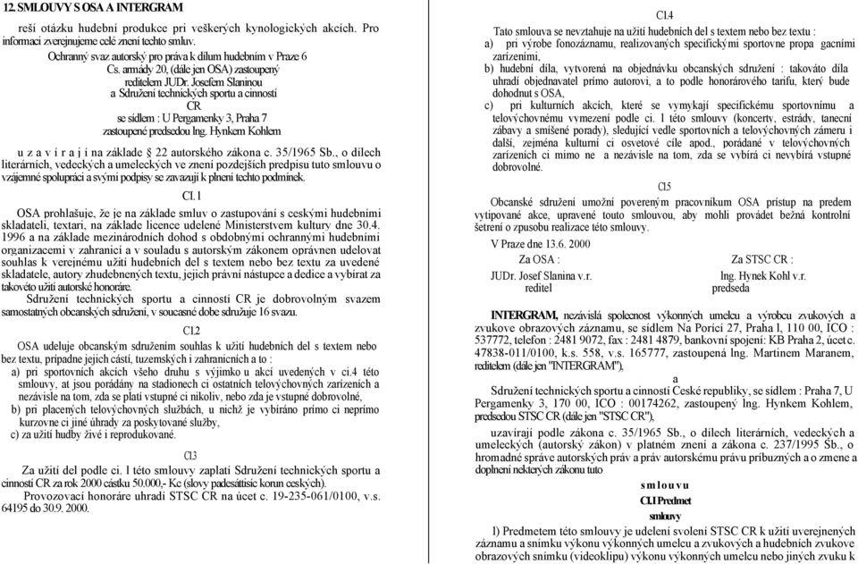 Josefem Slaninou a Sdružení technických sportu a cinností CR se sídlem : U Pergamenky 3, Praha 7 zastoupené predsedou lng. Hynkem Kohlem u z a v í r a j í na základe 22 autorského zákona c.