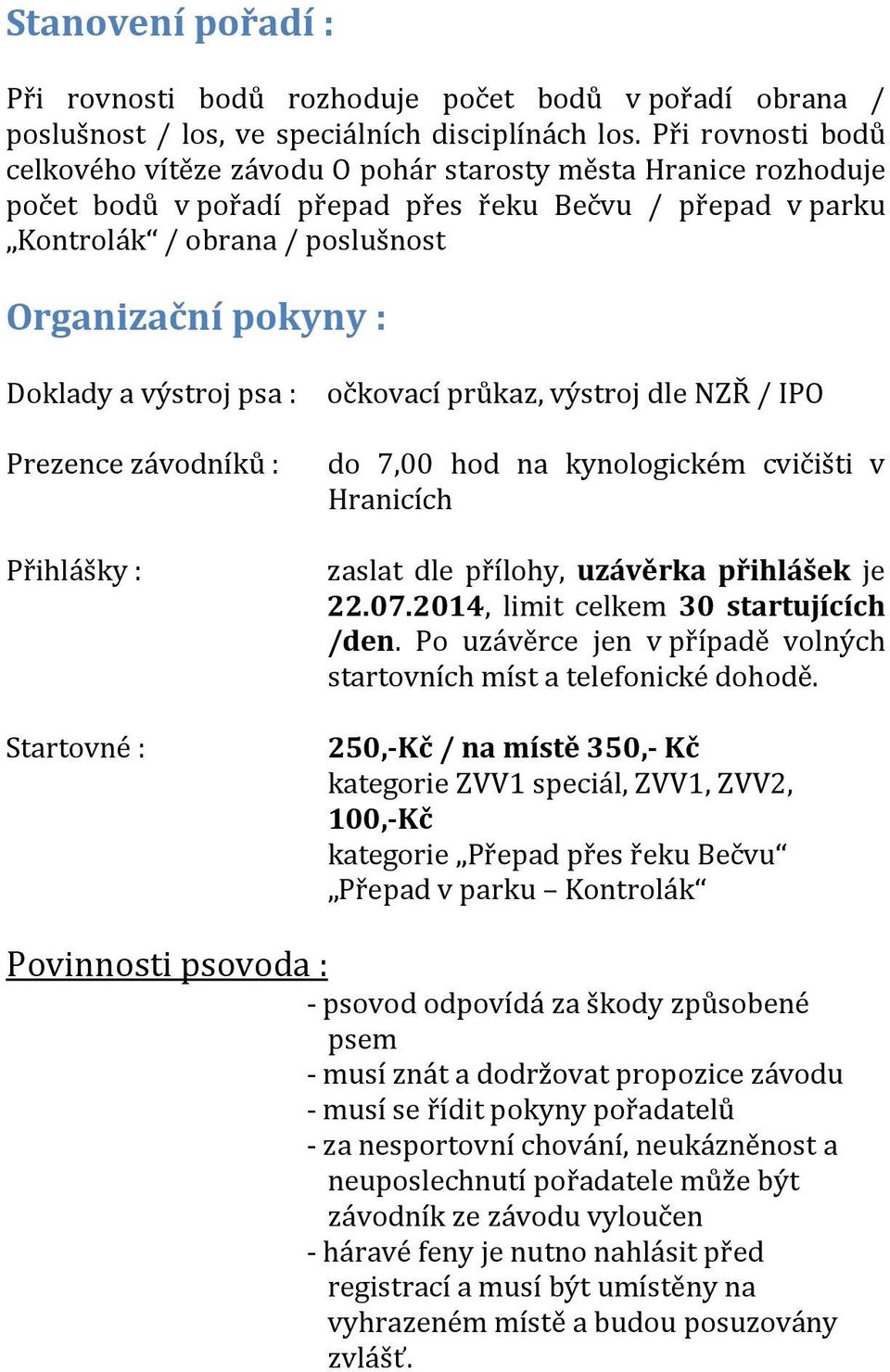 Doklady a výstroj psa : očkovací průkaz, výstroj dle NZŘ / IPO Prezence závodníků : do 7,00 hod na kynologickém cvičišti v Hranicích Přihlášky : Startovné : zaslat dle přílohy, uzávěrka přihlášek je