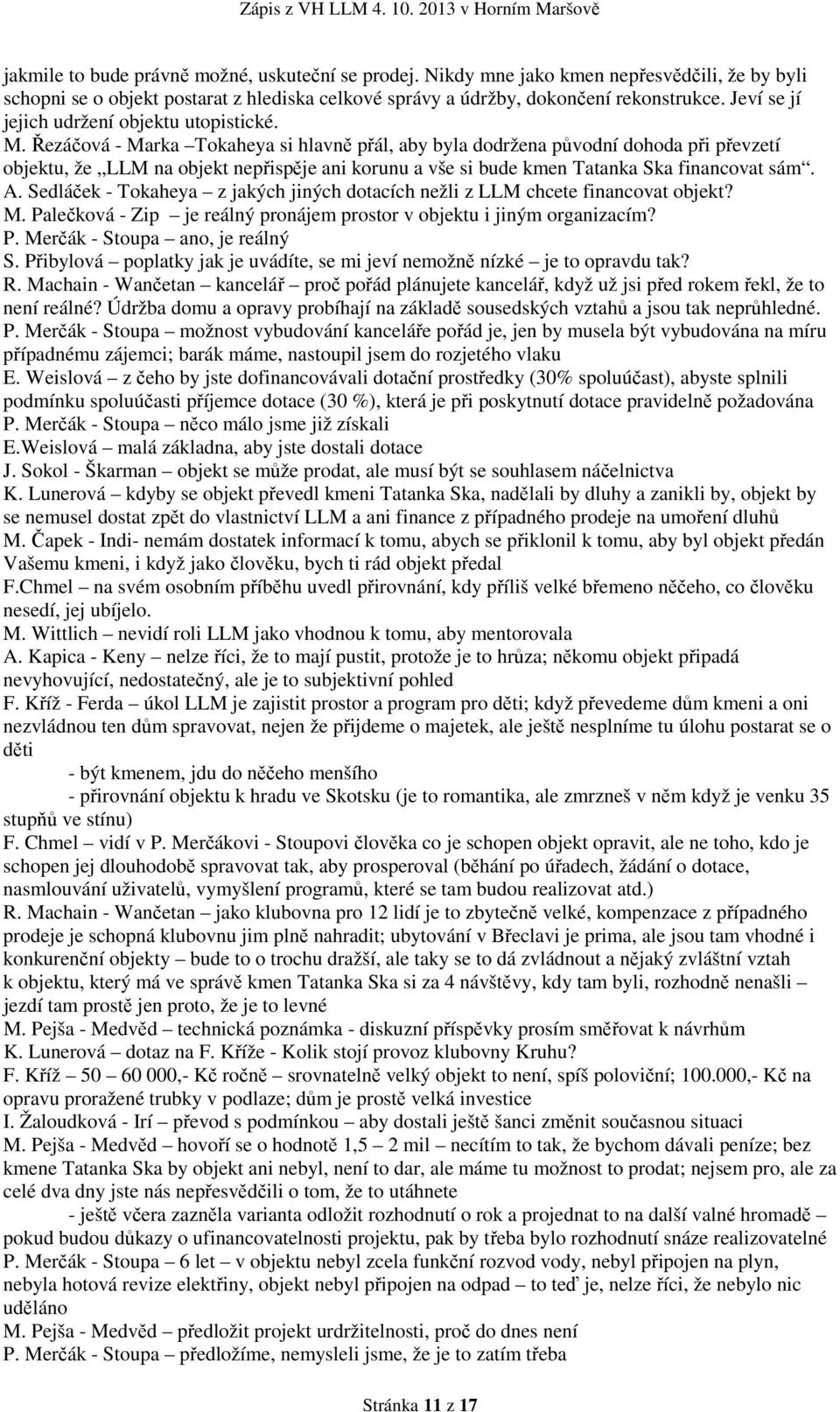 Řezáčová - Marka Tokaheya si hlavně přál, aby byla dodržena původní dohoda při převzetí objektu, že LLM na objekt nepřispěje ani korunu a vše si bude kmen Tatanka Ska financovat sám. A.