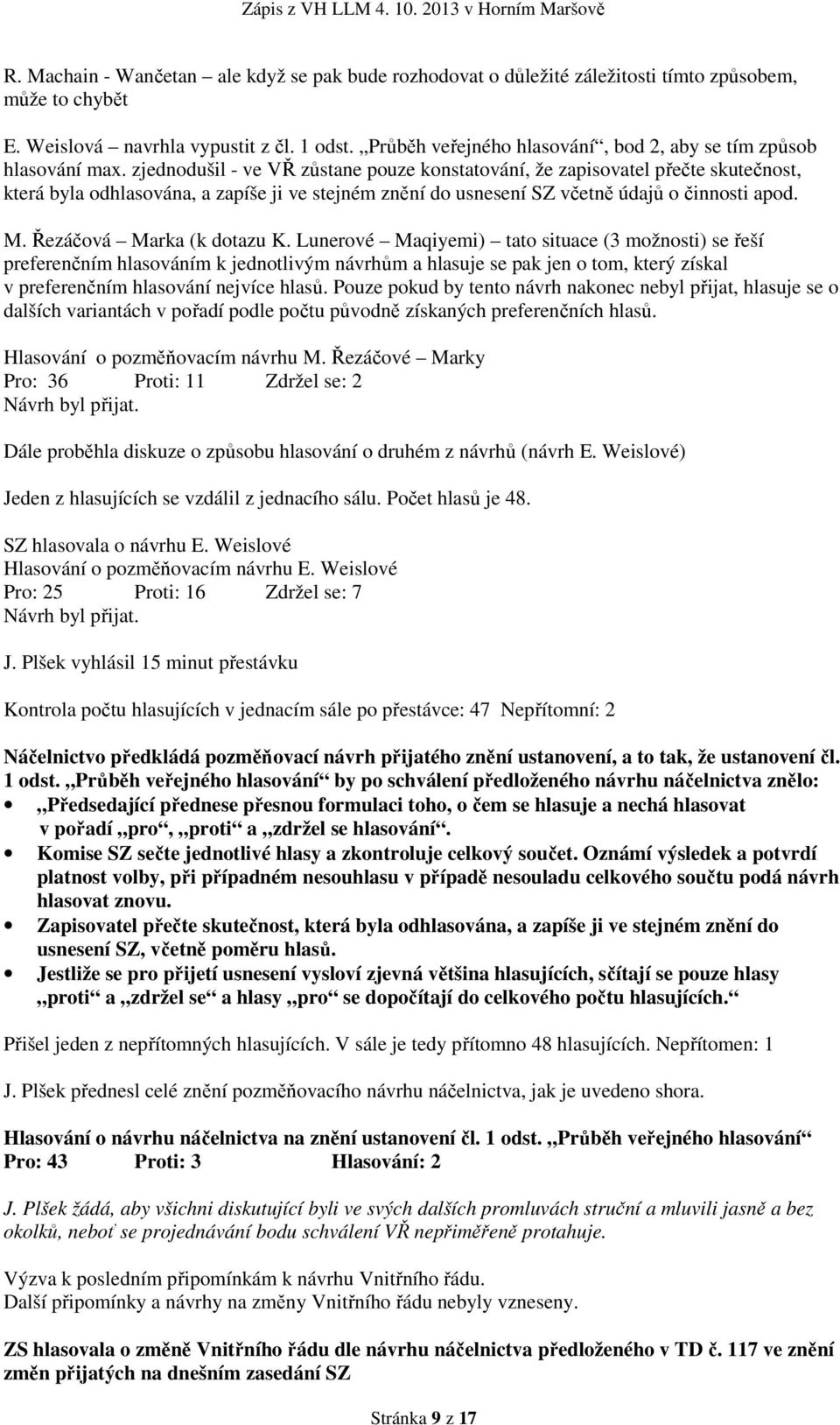 zjednodušil - ve VŘ zůstane pouze konstatování, že zapisovatel přečte skutečnost, která byla odhlasována, a zapíše ji ve stejném znění do usnesení SZ včetně údajů o činnosti apod. M.