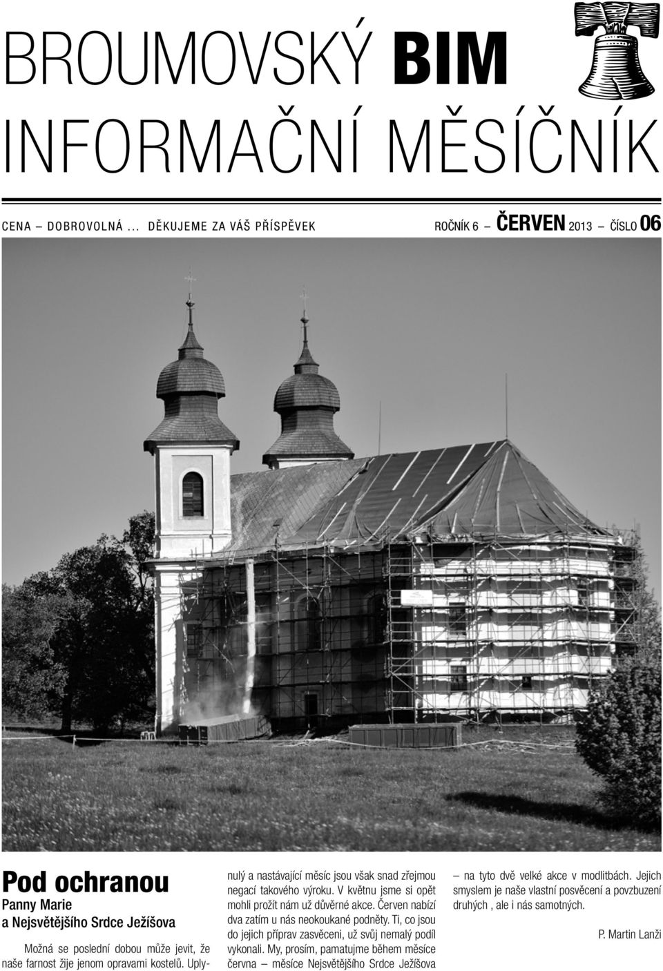 opravami kostelů. Uply- nulý a nastávající měsíc jsou však snad zřejmou negací takového výroku. V květnu jsme si opět mohli prožít nám už důvěrné akce.