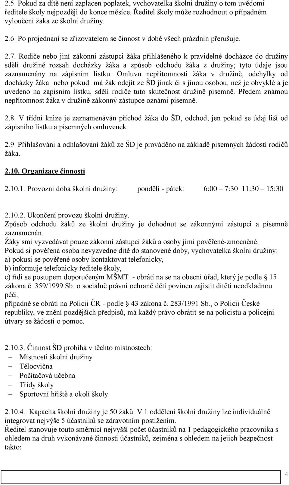 Rodiče nebo jiní zákonní zástupci žáka přihlášeného k pravidelné docházce do družiny sdělí družině rozsah docházky žáka a způsob odchodu žáka z družiny; tyto údaje jsou zaznamenány na zápisním lístku.