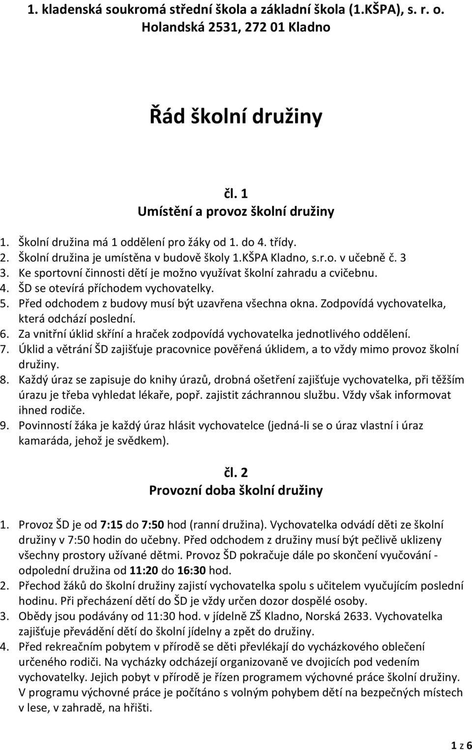 Ke sportovní činnosti dětí je možno využívat školní zahradu a cvičebnu. 4. ŠD se otevírá příchodem vychovatelky. 5. Před odchodem z budovy musí být uzavřena všechna okna.