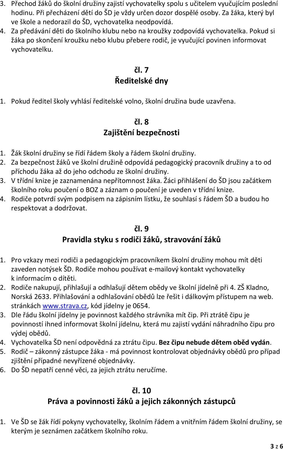 Pokud si žáka po skončení kroužku nebo klubu přebere rodič, je vyučující povinen informovat vychovatelku. čl. 7 Ředitelské dny 1.