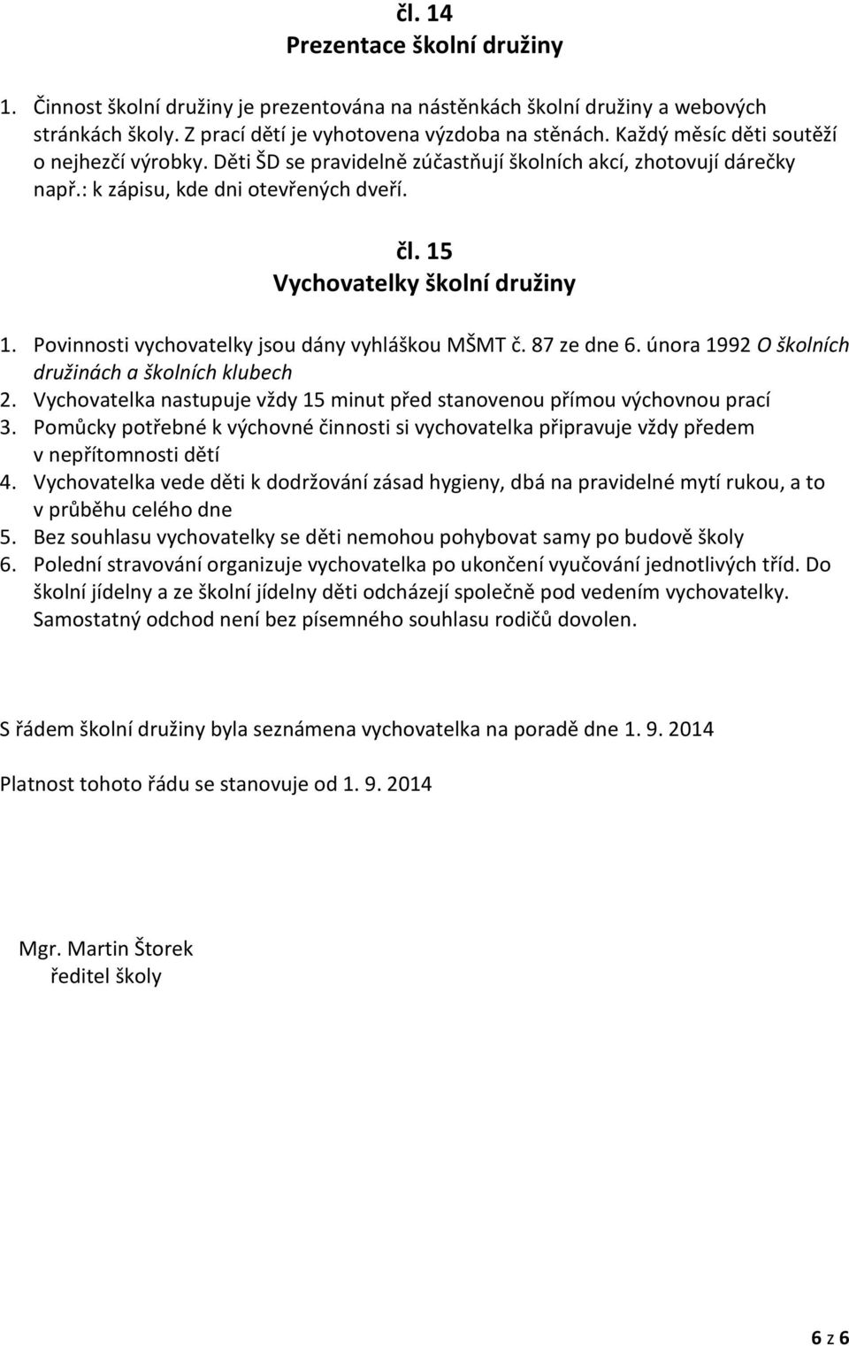 Povinnosti vychovatelky jsou dány vyhláškou MŠMT č. 87 ze dne 6. února 1992 O školních družinách a školních klubech 2. Vychovatelka nastupuje vždy 15 minut před stanovenou přímou výchovnou prací 3.