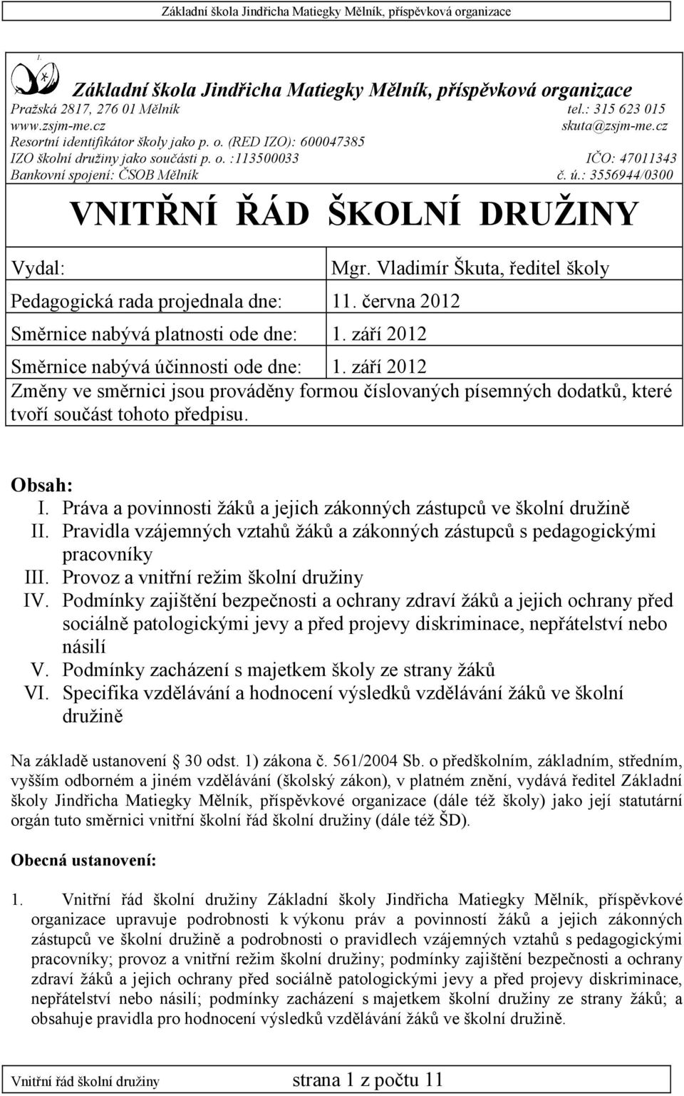 září 2012 Mgr. Vladimír Škuta, ředitel školy Směrnice nabývá účinnosti ode dne: 1. září 2012 Změny ve směrnici jsou prováděny formou číslovaných písemných dodatků, které tvoří součást tohoto předpisu.