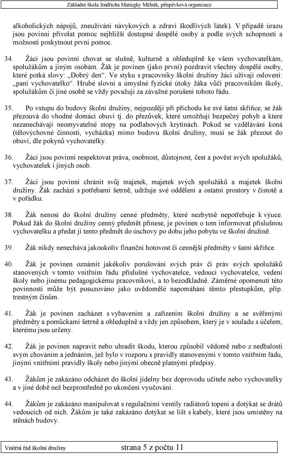 Žáci jsou povinni chovat se slušně, kulturně a ohleduplně ke všem vychovatelkám, spolužákům a jiným osobám. Žák je povinen (jako první) pozdravit všechny dospělé osoby, které potká slovy: Dobrý den.