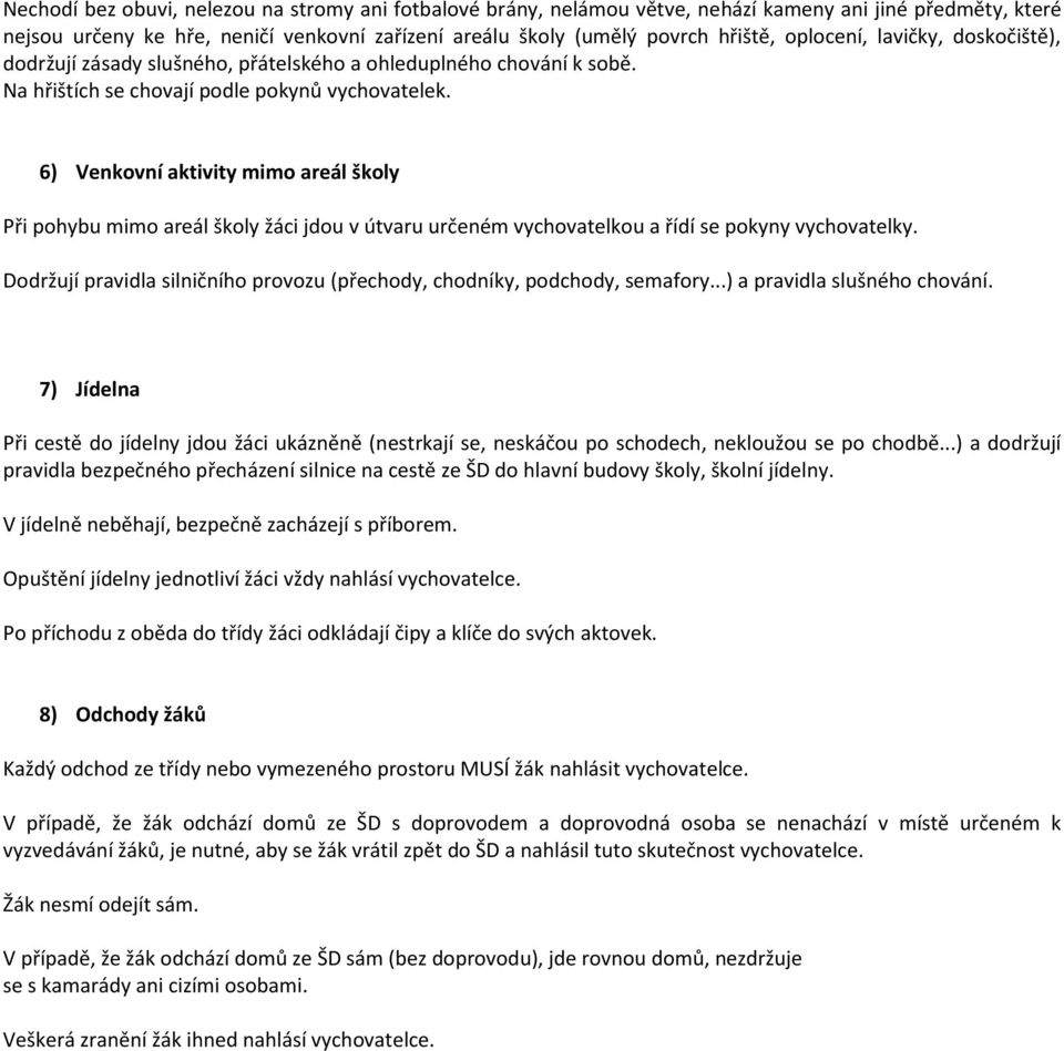 6) Venkovní aktivity mimo areál školy Při pohybu mimo areál školy žáci jdou v útvaru určeném vychovatelkou a řídí se pokyny vychovatelky.