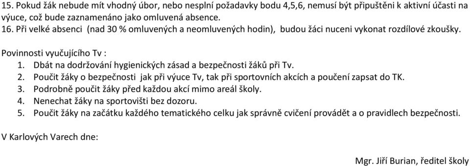 Dbát na dodržování hygienických zásad a bezpečnosti žáků při Tv. 2. Poučit žáky o bezpečnosti jak při výuce Tv, tak při sportovních akcích a poučení zapsat do TK. 3.