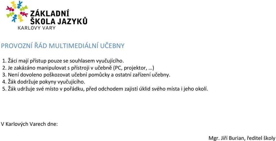 Není dovoleno poškozovat učební pomůcky a ostatní zařízení učebny. 4.