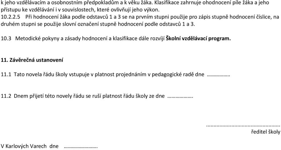 2.5 Při hodnocení žáka podle odstavců 1 a 3 se na prvním stupni použije pro zápis stupně hodnocení číslice, na druhém stupni se použije slovní označení stupně hodnocení