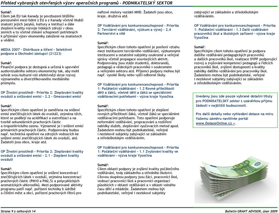 MEDIA 2007 - Distribuce a šíření - Selektivní podpora a Obchodní zástupci (21223) Finanční podpora je dostupná a určená k upevnění audiovizuálního sektoru ekonomicky tak, aby mohl sehrát svou