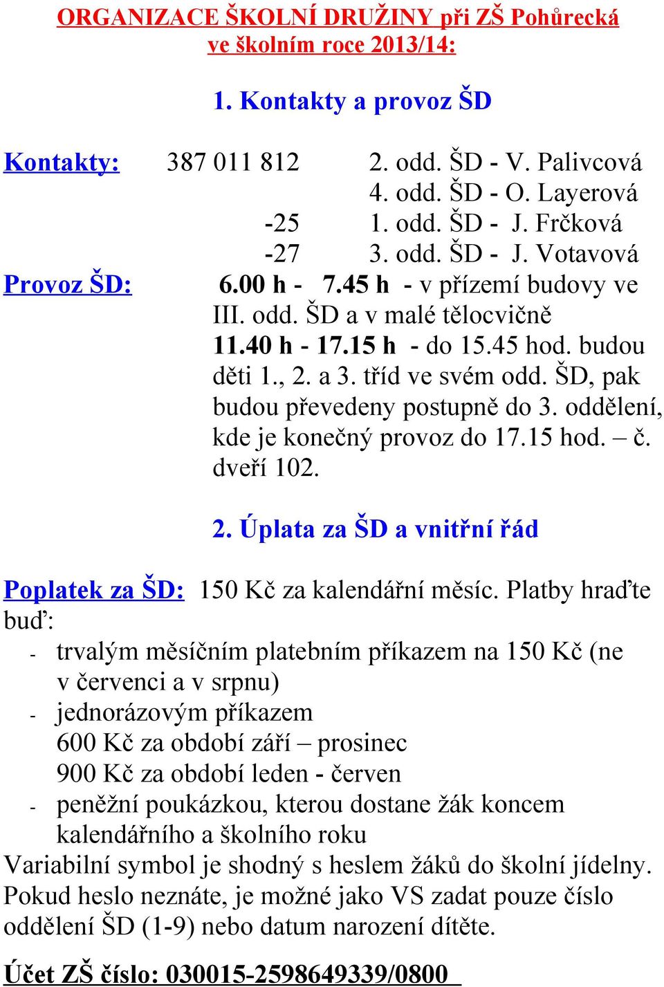 ŠD, pak budou převedeny postupně do 3. oddělení, kde je konečný provoz do 17.15 hod. č. dveří 102. 2. Úplata za ŠD a vnitřní řád Poplatek za ŠD: 150 Kč za kalendářní měsíc.