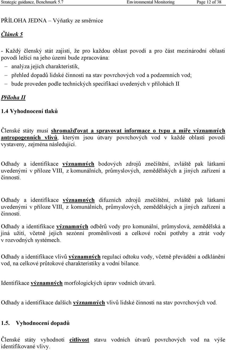 území bude zpracována: analýza jejích charakteristik, přehled dopadů lidské činnosti na stav povrchových vod a podzemních vod; bude proveden podle technických specifikací uvedených v přílohách II