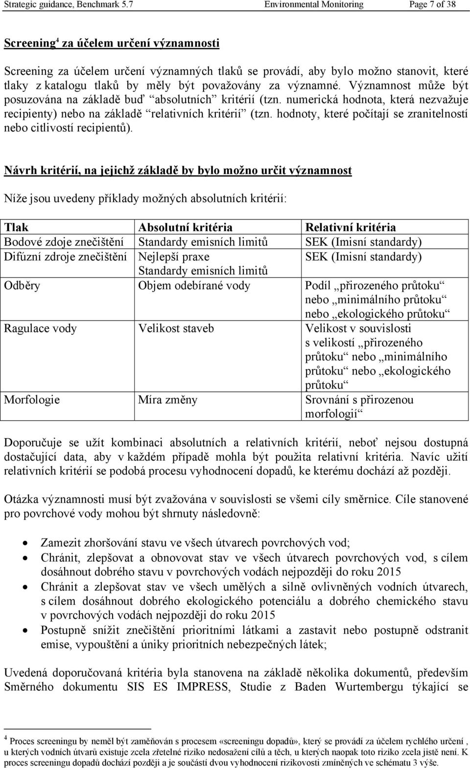 být považovány za významné. Významnost může být posuzována na základě buď absolutních kritérií (tzn. numerická hodnota, která nezvažuje recipienty) nebo na základě relativních kritérií (tzn.