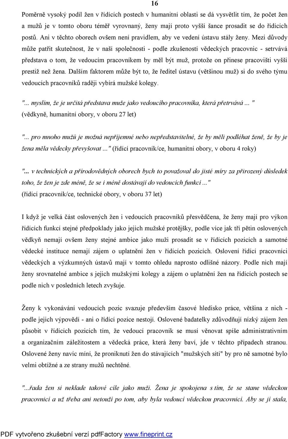 Mezi důvody může patřit skutečnost, že v naší společnosti - podle zkušeností vědeckých pracovnic - setrvává představa o tom, že vedoucím pracovníkem by měl být muž, protože on přinese pracovišti