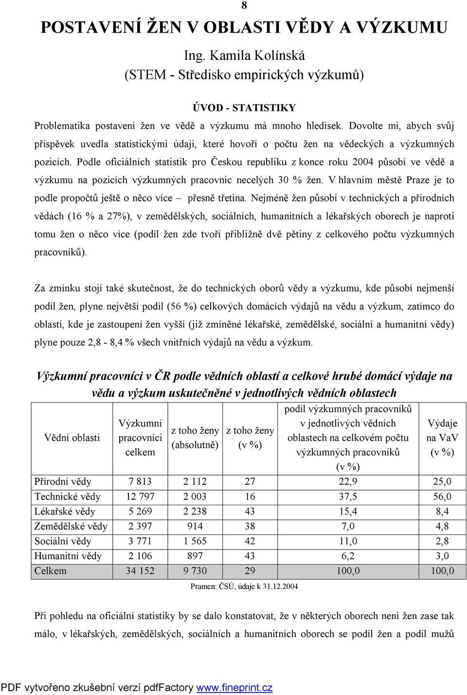 Podle oficiálních statistik pro Českou republiku z konce roku 2004 působí ve vědě a výzkumu na pozicích výzkumných pracovnic necelých 30 % žen.