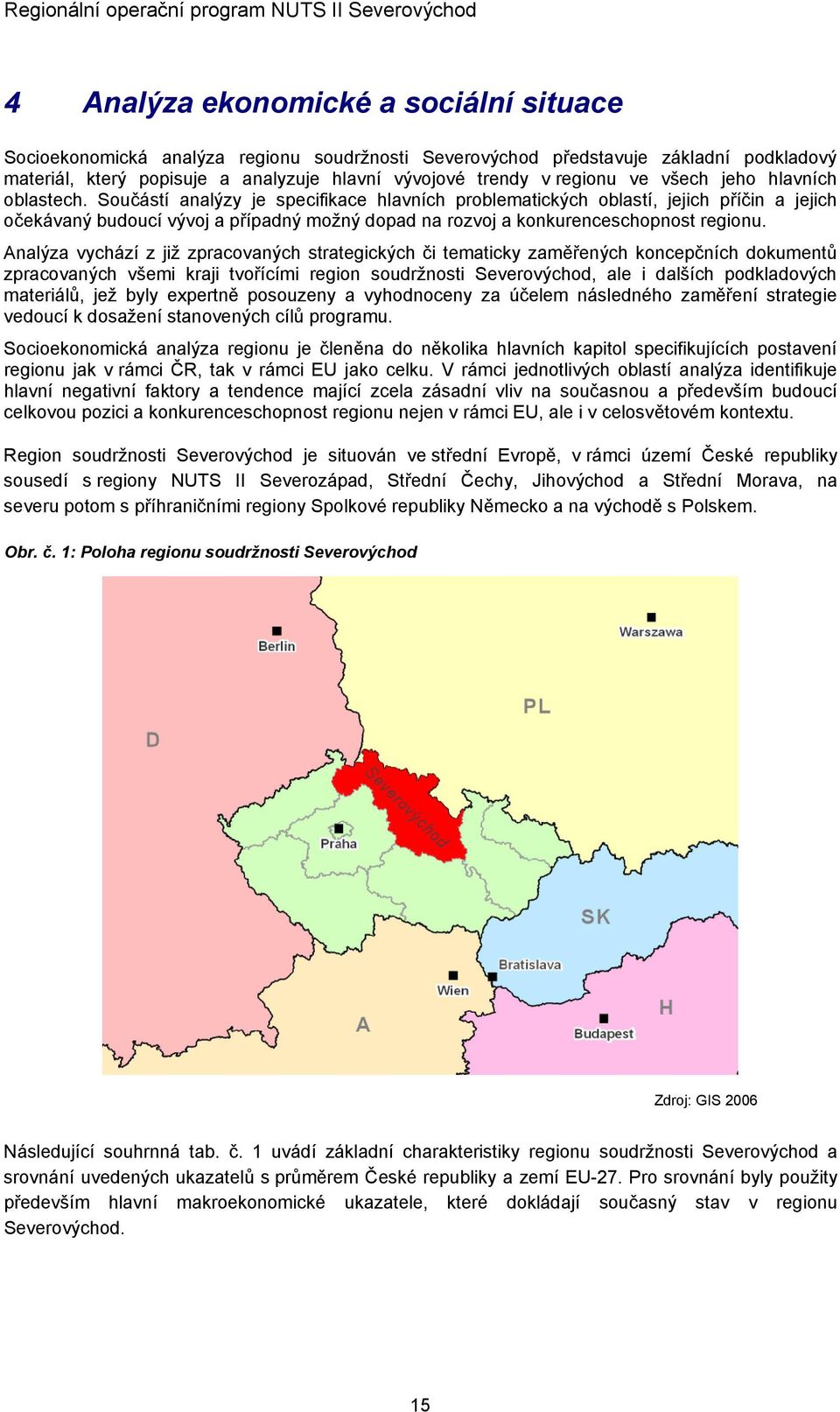 Součástí analýzy je specifikace hlavních problematických oblastí, jejich příčin a jejich očekávaný budoucí vývoj a případný možný dopad na rozvoj a konkurenceschopnost regionu.