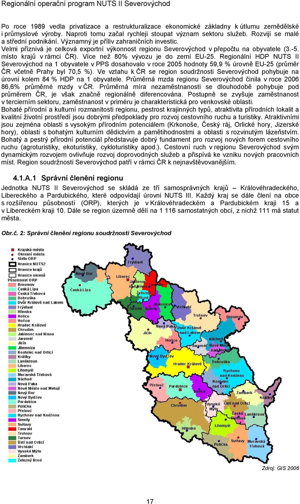 Více než 80% vývozu je do zemí EU-25. Regionální HDP NUTS II Severovýchod na 1 obyvatele v PPS dosahovalo v roce 2005 hodnoty 59,9 % úrovně EU-25 (průměr ČR včetně Prahy byl 70,5 %).