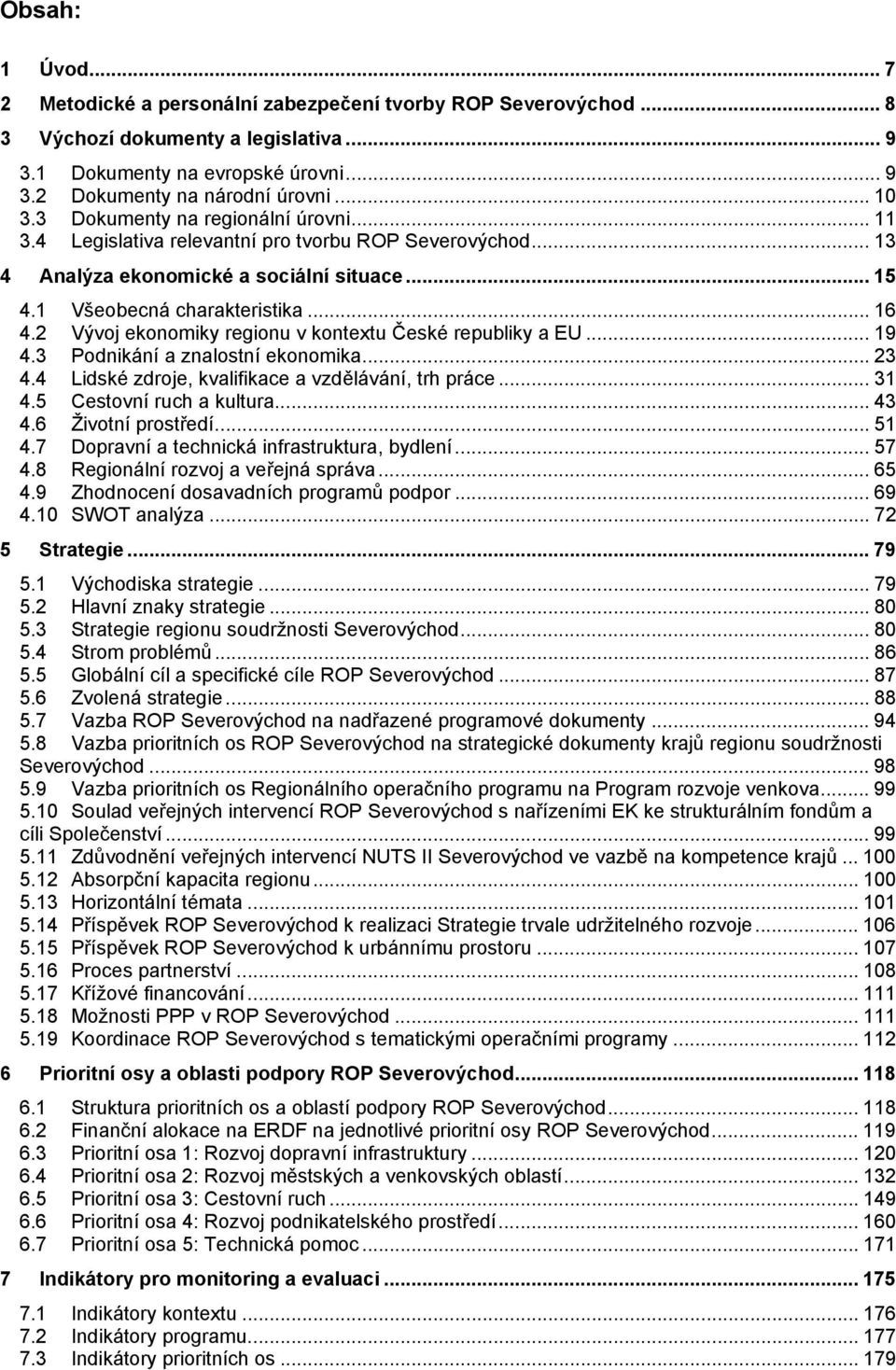 2 Vývoj ekonomiky regionu v kontextu České republiky a EU... 19 4.3 Podnikání a znalostní ekonomika... 23 4.4 Lidské zdroje, kvalifikace a vzdělávání, trh práce... 31 4.5 Cestovní ruch a kultura.