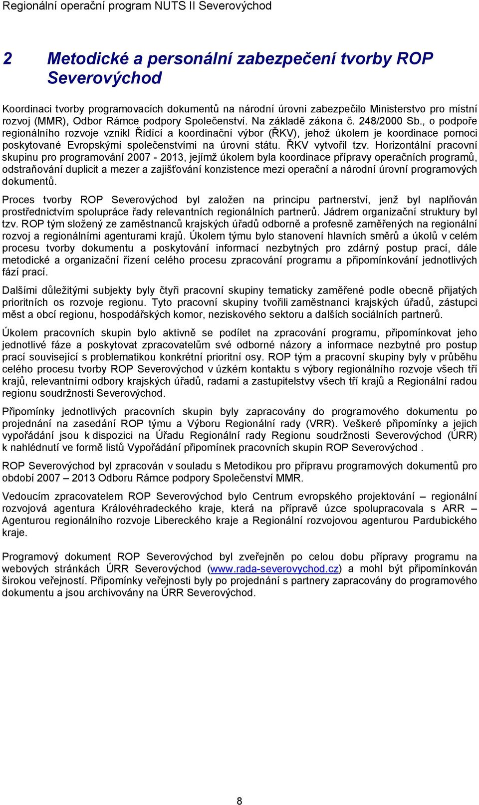 , o podpoře regionálního rozvoje vznikl Řídící a koordinační výbor (ŘKV), jehož úkolem je koordinace pomoci poskytované Evropskými společenstvími na úrovni státu. ŘKV vytvořil tzv.