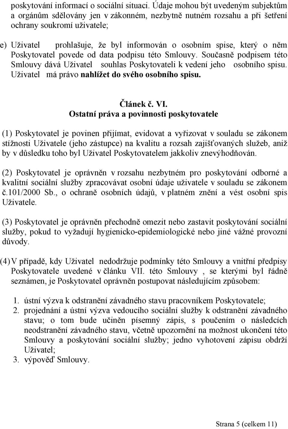 který o něm Poskytovatel povede od data podpisu této Smlouvy. Současně podpisem této Smlouvy dává Uživatel souhlas Poskytovateli k vedení jeho osobního spisu.