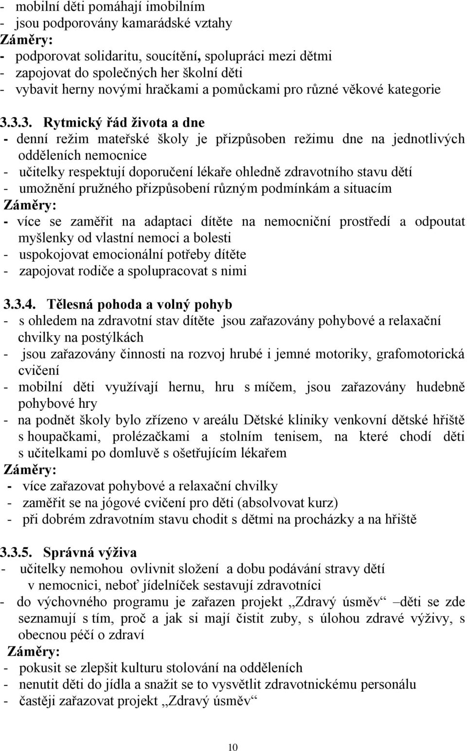 3.3. Rytmický řád života a dne - denní režim mateřské školy je přizpůsoben režimu dne na jednotlivých odděleních nemocnice - učitelky respektují doporučení lékaře ohledně zdravotního stavu dětí -