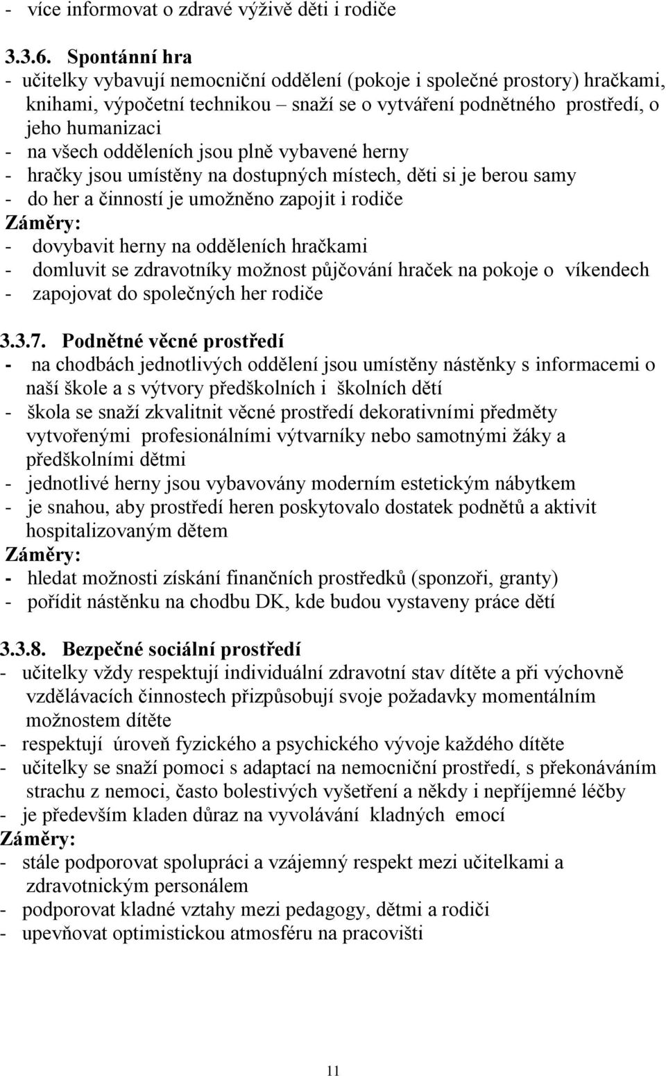 odděleních jsou plně vybavené herny - hračky jsou umístěny na dostupných místech, děti si je berou samy - do her a činností je umožněno zapojit i rodiče - dovybavit herny na odděleních hračkami -