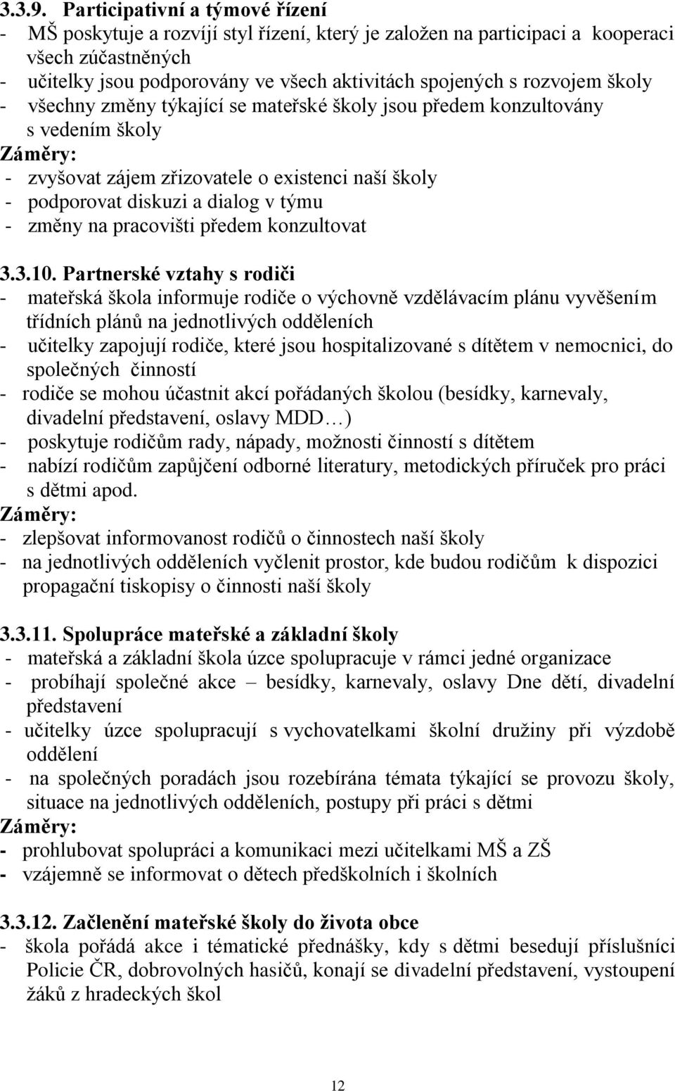 rozvojem školy - všechny změny týkající se mateřské školy jsou předem konzultovány s vedením školy - zvyšovat zájem zřizovatele o existenci naší školy - podporovat diskuzi a dialog v týmu - změny na