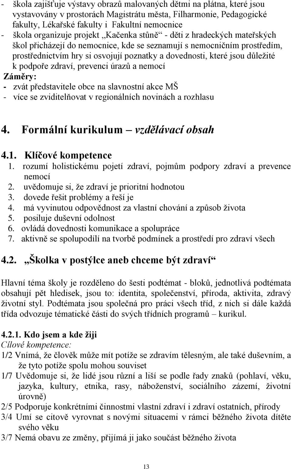 jsou důležité k podpoře zdraví, prevenci úrazů a nemocí - zvát představitele obce na slavnostní akce MŠ - více se zviditelňovat v regionálních novinách a rozhlasu 4.