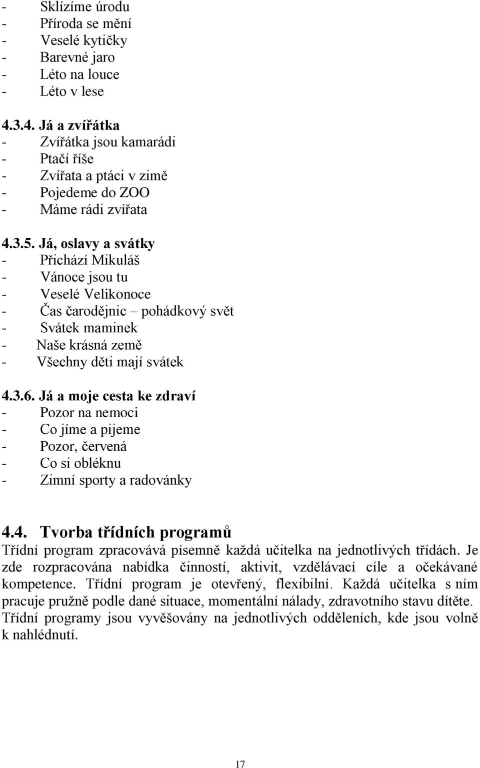 Já, oslavy a svátky - Přichází Mikuláš - Vánoce jsou tu - Veselé Velikonoce - Čas čarodějnic pohádkový svět - Svátek maminek - Naše krásná země - Všechny děti mají svátek 4.3.6.