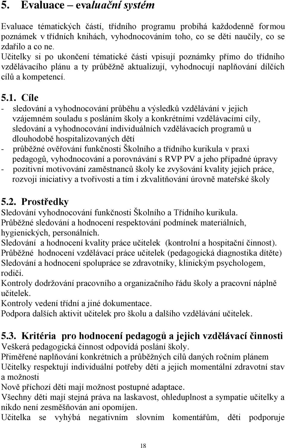 Cíle - sledování a vyhodnocování průběhu a výsledků vzdělávání v jejich vzájemném souladu s posláním školy a konkrétními vzdělávacími cíly, sledování a vyhodnocování individuálních vzdělávacích