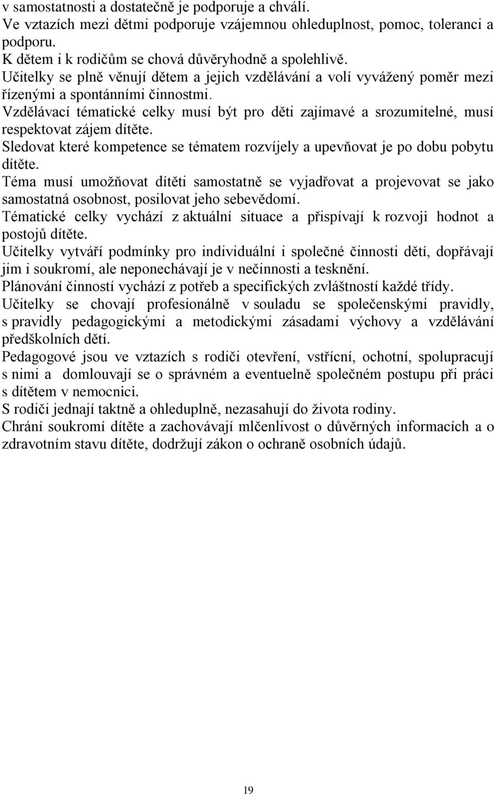 Vzdělávací tématické celky musí být pro děti zajímavé a srozumitelné, musí respektovat zájem dítěte. Sledovat které kompetence se tématem rozvíjely a upevňovat je po dobu pobytu dítěte.