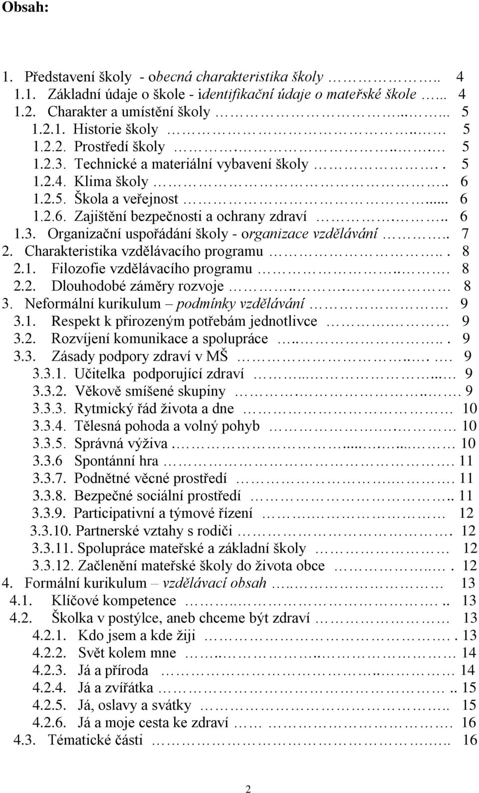 . 7 2. Charakteristika vzdělávacího programu... 8 2.1. Filozofie vzdělávacího programu... 8 2.2. Dlouhodobé záměry rozvoje... 8 3. Neformální kurikulum podmínky vzdělávání. 9 3.1. Respekt k přirozeným potřebám jednotlivce.