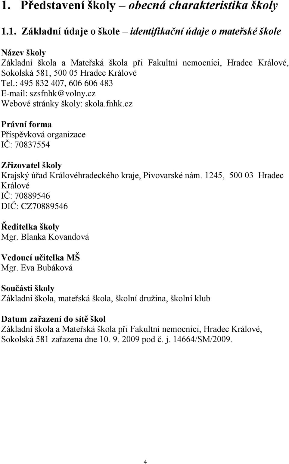 1245, 500 03 Hradec Králové IČ: 70889546 DIČ: CZ70889546 Ředitelka školy Mgr. Blanka Kovandová Vedoucí učitelka MŠ Mgr.