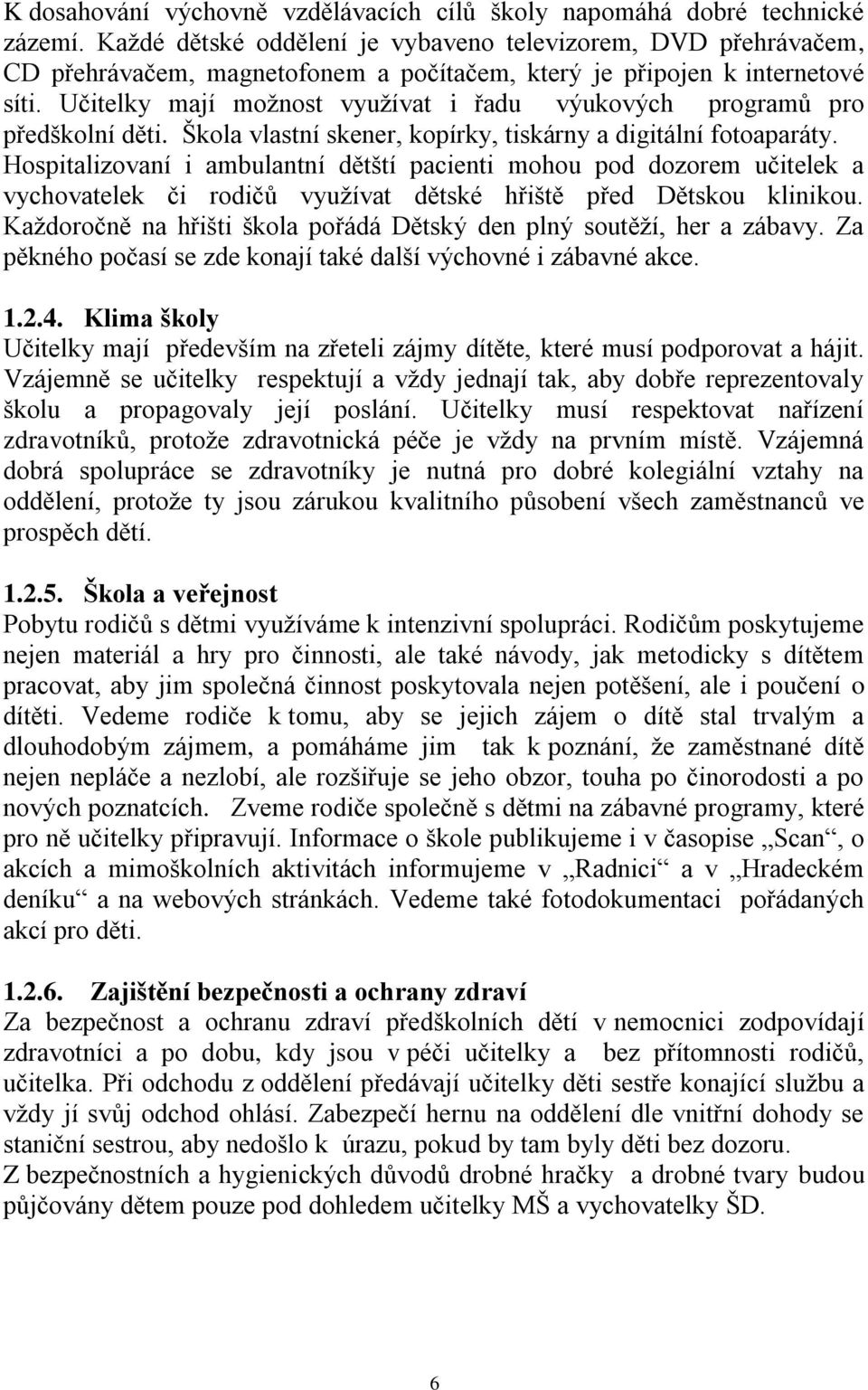 Učitelky mají možnost využívat i řadu výukových programů pro předškolní děti. Škola vlastní skener, kopírky, tiskárny a digitální fotoaparáty.