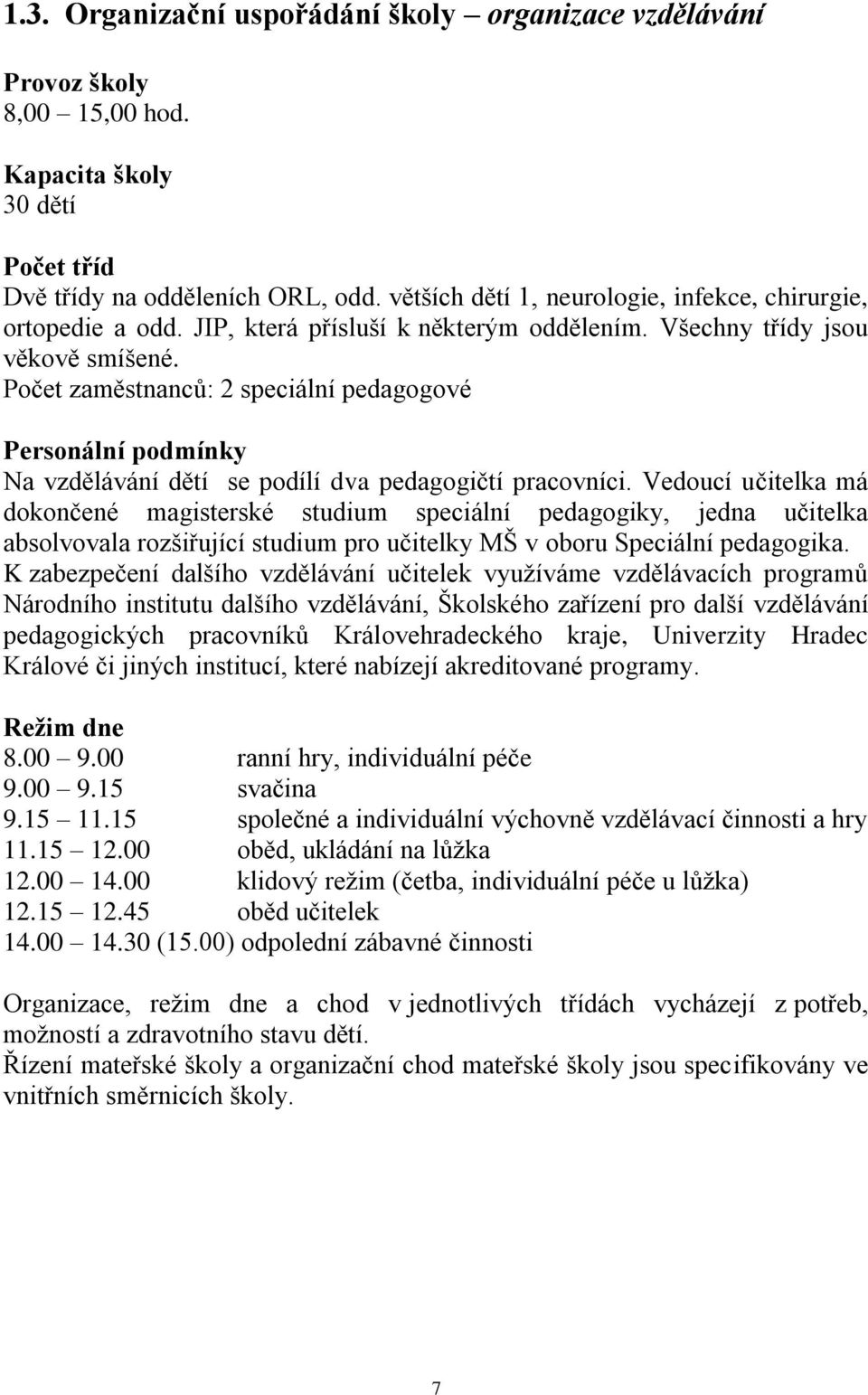 Počet zaměstnanců: 2 speciální pedagogové Personální podmínky Na vzdělávání dětí se podílí dva pedagogičtí pracovníci.