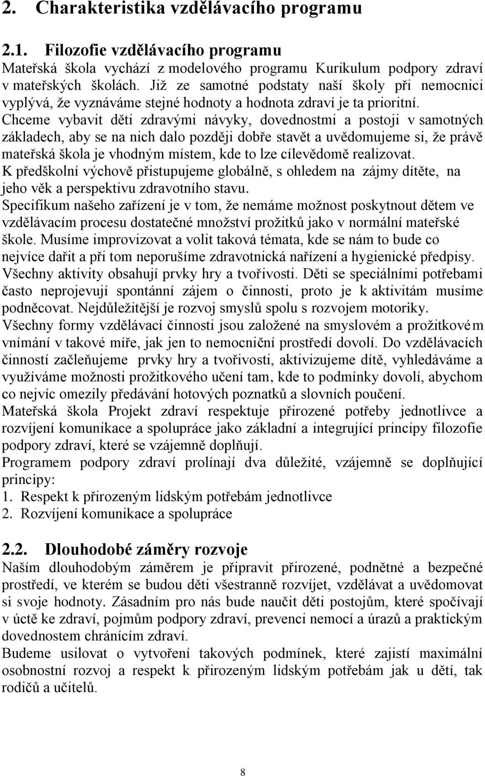 Chceme vybavit děti zdravými návyky, dovednostmi a postoji v samotných základech, aby se na nich dalo později dobře stavět a uvědomujeme si, že právě mateřská škola je vhodným místem, kde to lze