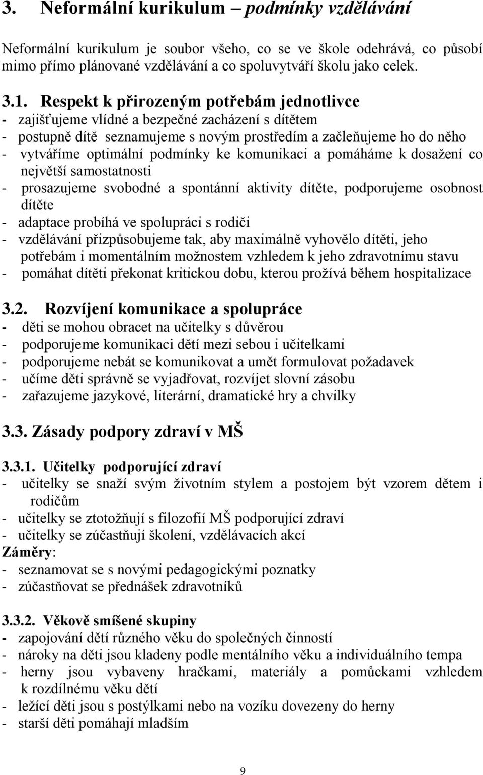 komunikaci a pomáháme k dosažení co největší samostatnosti - prosazujeme svobodné a spontánní aktivity dítěte, podporujeme osobnost dítěte - adaptace probíhá ve spolupráci s rodiči - vzdělávání