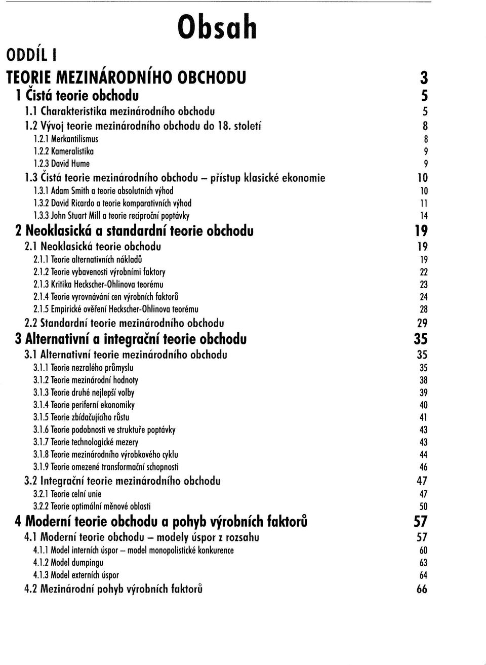 1 Neoklasická teorie obchodu 19 2.1.1 Teorie alternativních nákladů 19 2.1.2 Teorie vybavenosti výrobními faktory 22 2.1.3 Kritika Heckscher-Ohlinova teorému 23 2.1.4 Teorie vyrovnávání cen výrobních faktorů 24 2.