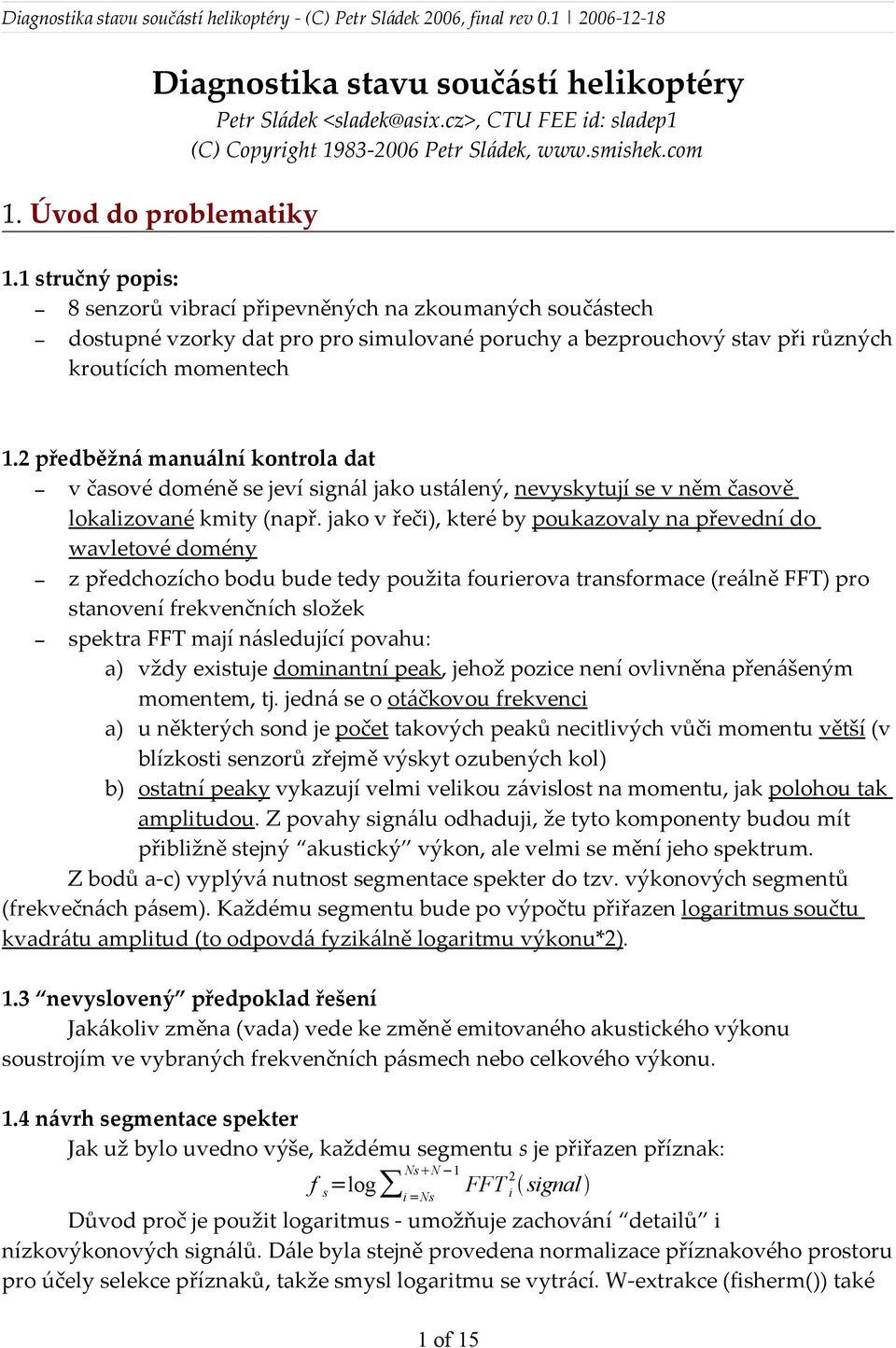 2 předběžná manuální kontrola dat v časové doméně se jeví signál jako ustálený, nevyskytují se v něm časově lokalizované kmity (např.