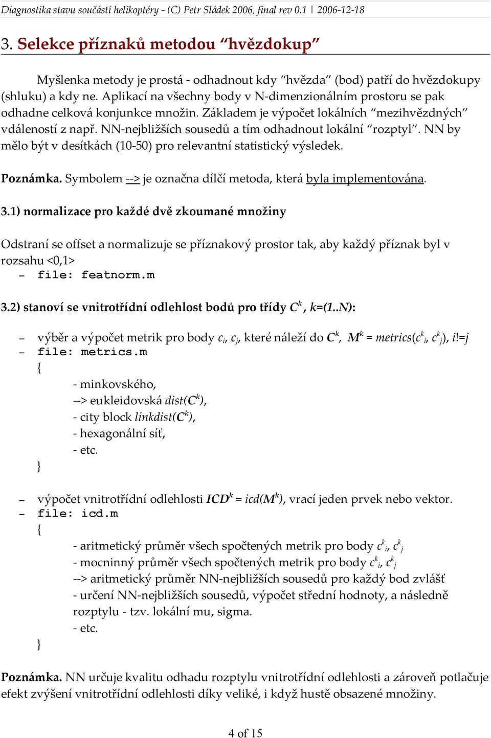 NN-nejbližších sousedů a tím odhadnout lokální rozptyl. NN by mělo být v desítkách (10-50) pro relevantní statistický výsledek. Poznámka.