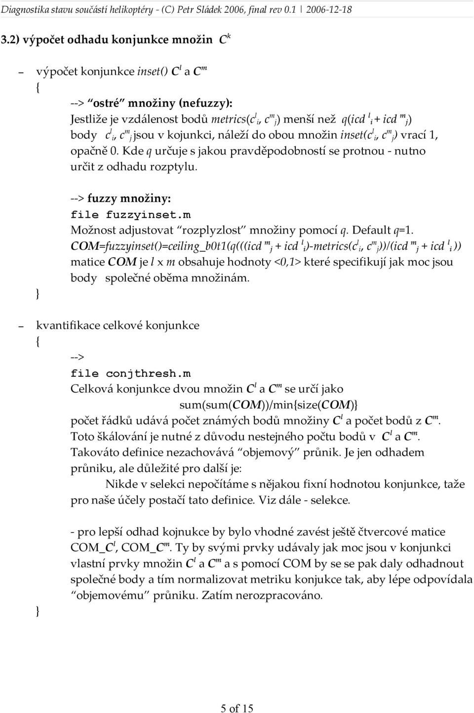 } --> fuzzy množiny: file fuzzyinset.m Možnost adjustovat rozplyzlost množiny pomocí q. Default q=1.