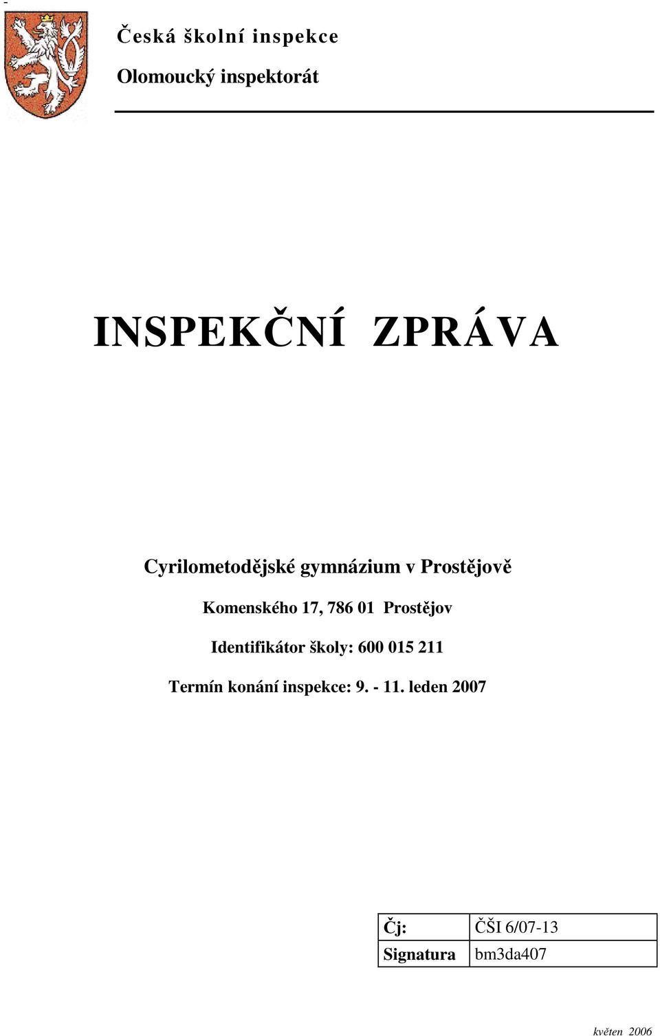 786 01 Prostějov Identifikátor školy: 600 015 211 Termín