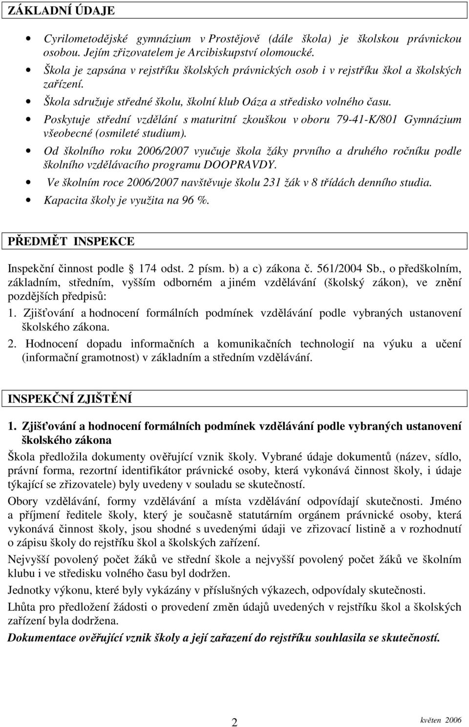 Poskytuje střední vzdělání s maturitní zkouškou v oboru 79-41-K/801 Gymnázium všeobecné (osmileté studium).