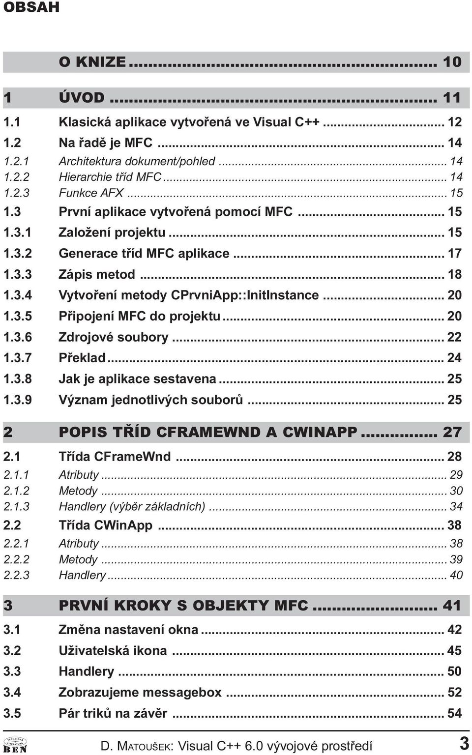 soubory 22 1 3 7 Pøeklad 24 1 3 8 Jak je aplikace sestavea 25 1 3 9 Výzam jedotlivých souborù 25 2 POPIS TØÍD CFRAMEWND A CWINAPP 27 2 1 Tøída CFrameWd 28 2 1 1 Atributy 29 2 1 2 Metody 30 2 1 3